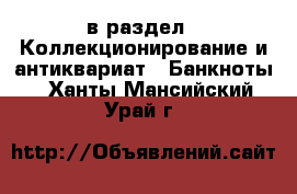  в раздел : Коллекционирование и антиквариат » Банкноты . Ханты-Мансийский,Урай г.